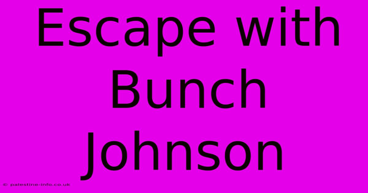 Escape With Bunch Johnson