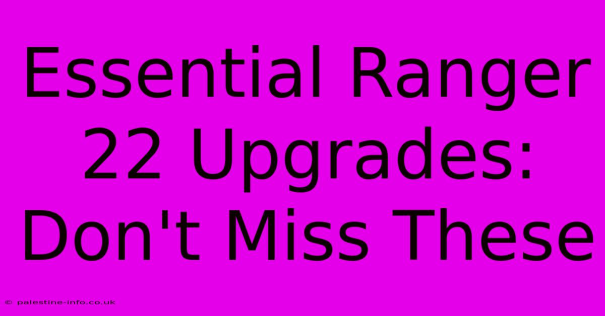 Essential Ranger 22 Upgrades:  Don't Miss These