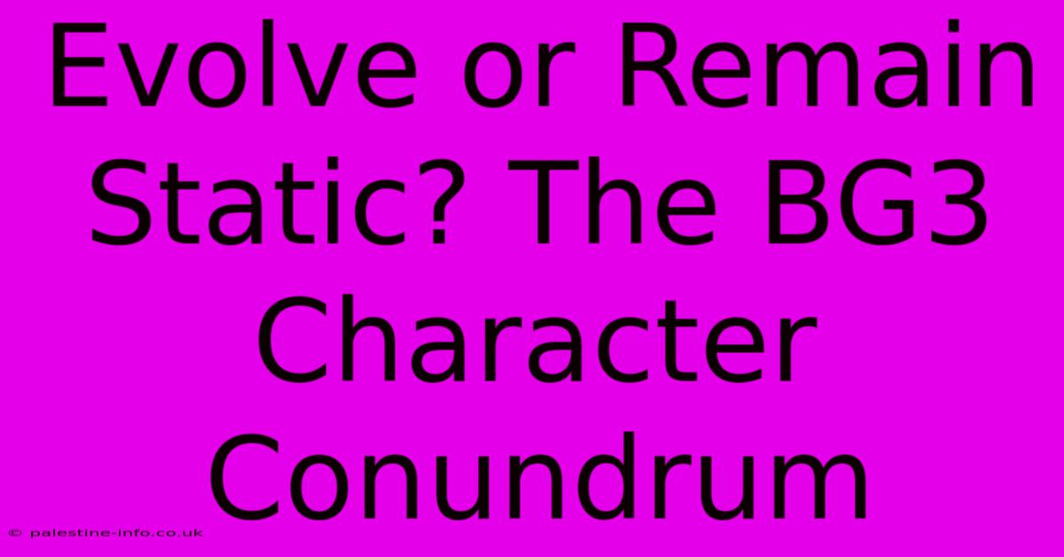 Evolve Or Remain Static? The BG3 Character Conundrum