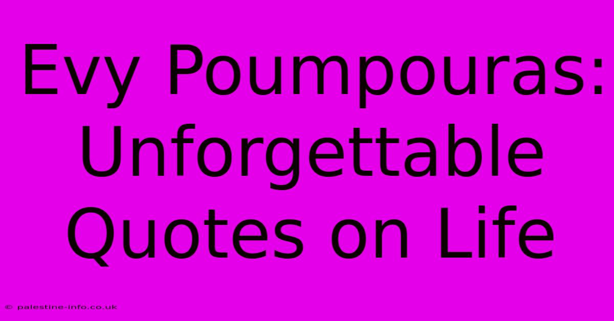 Evy Poumpouras: Unforgettable Quotes On Life