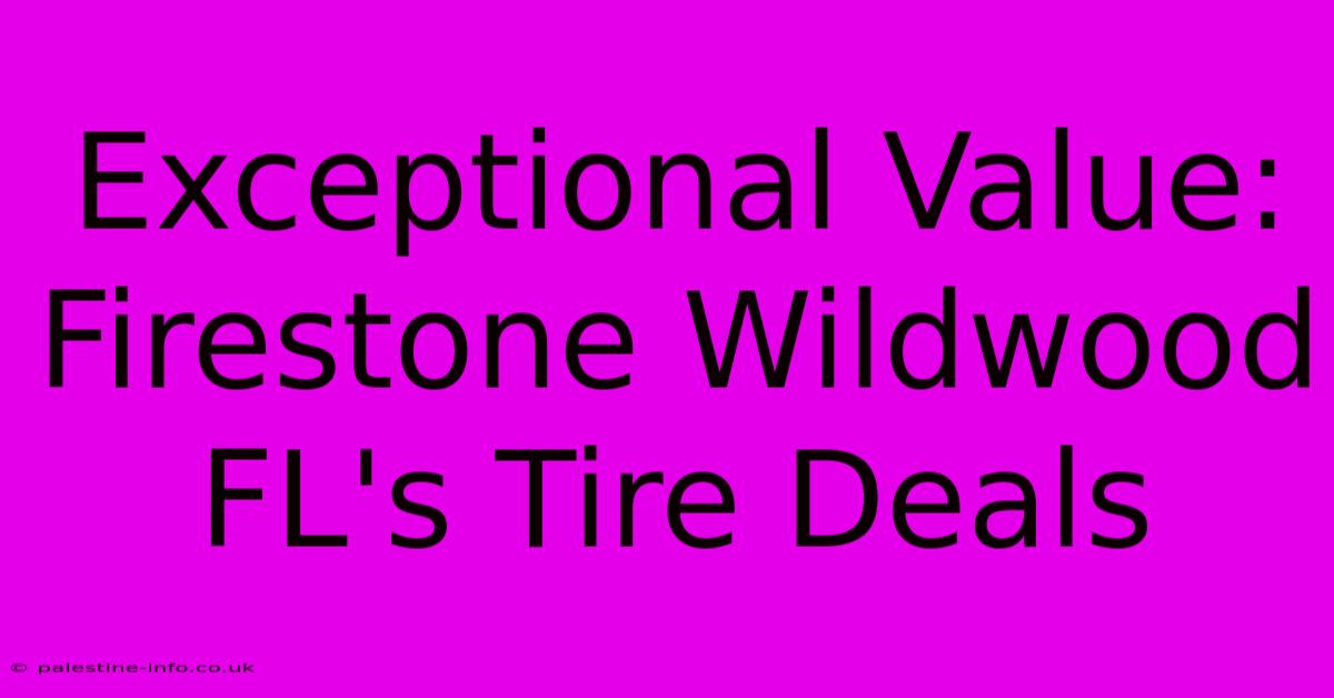 Exceptional Value: Firestone Wildwood FL's Tire Deals