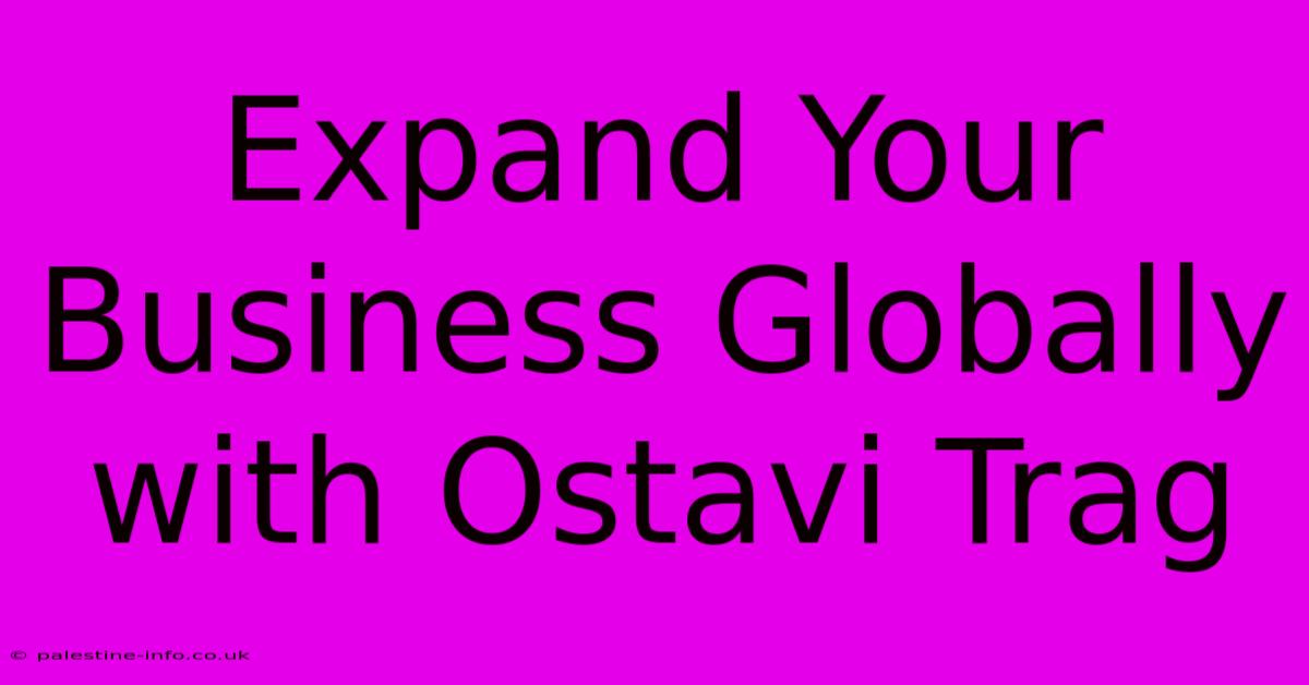 Expand Your Business Globally With Ostavi Trag