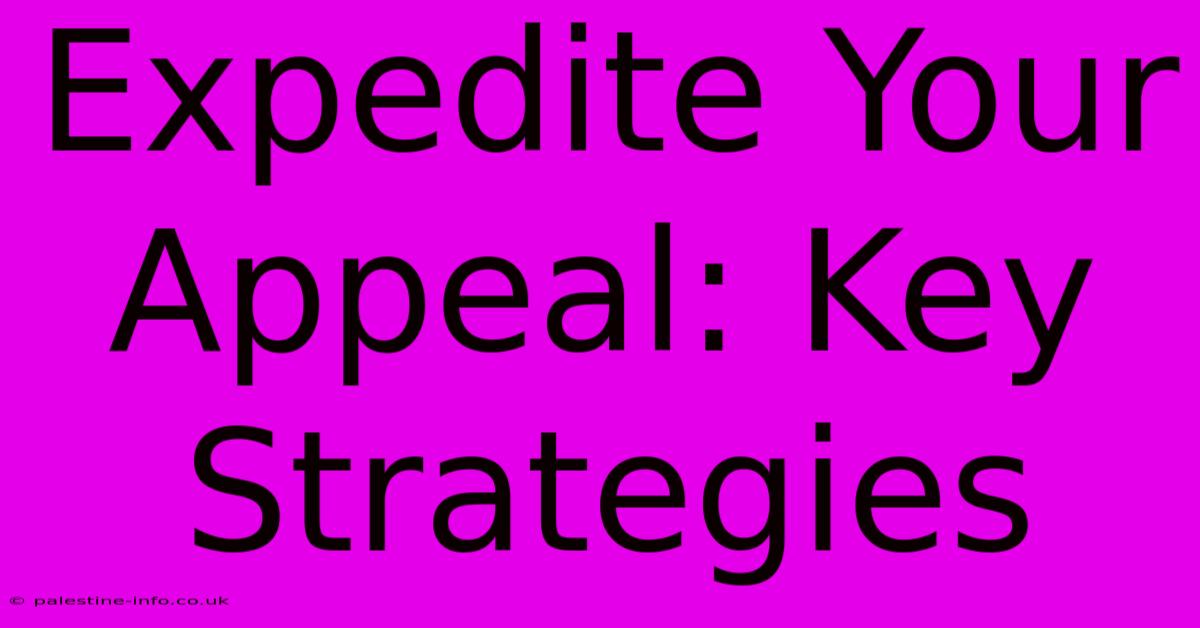 Expedite Your Appeal: Key Strategies