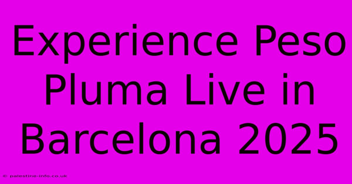 Experience Peso Pluma Live In Barcelona 2025