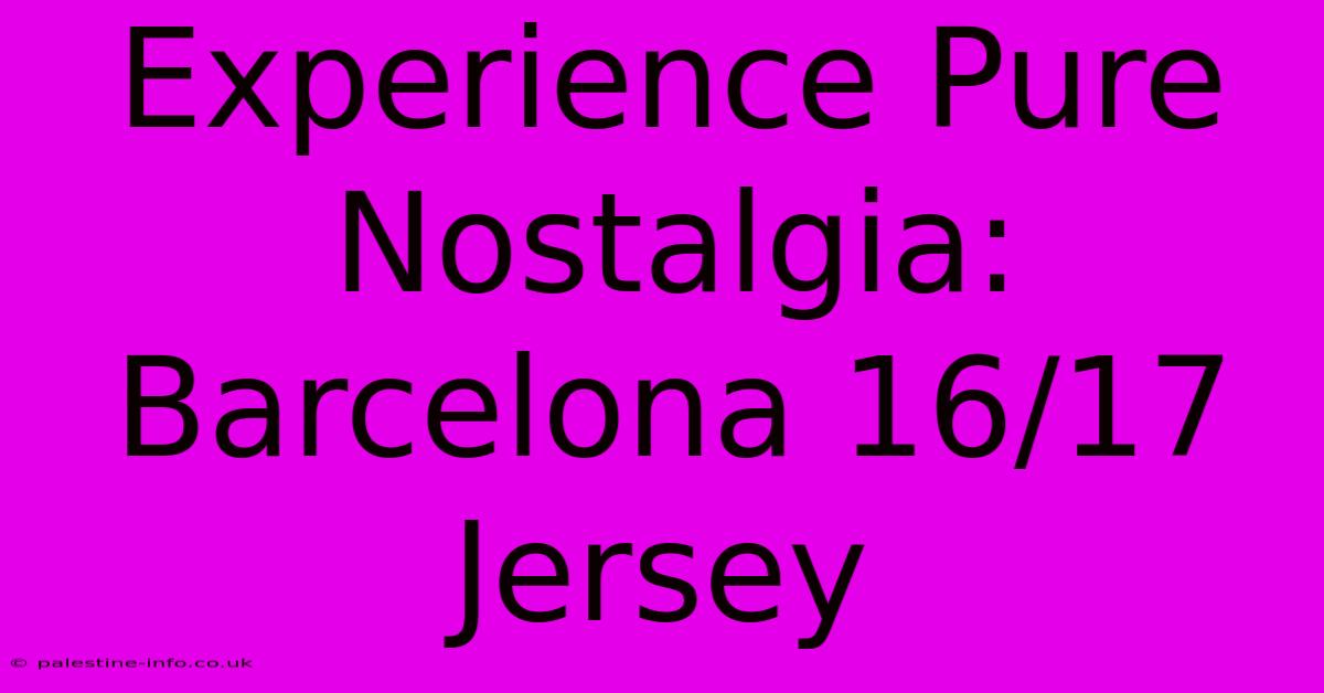 Experience Pure Nostalgia: Barcelona 16/17 Jersey