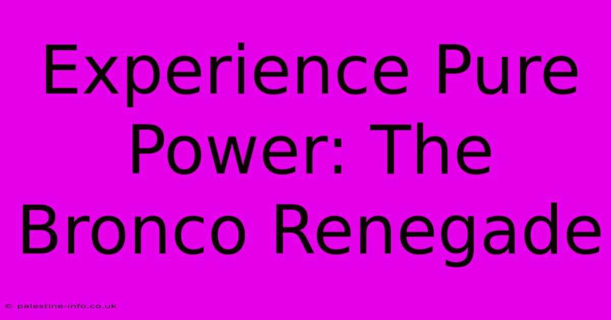 Experience Pure Power: The Bronco Renegade