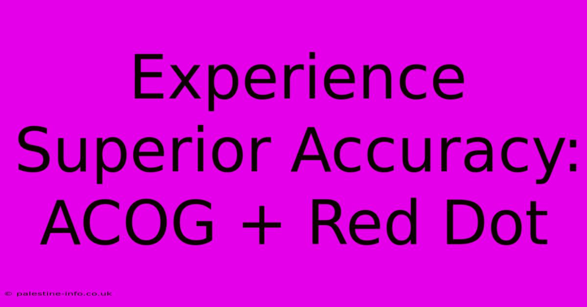 Experience Superior Accuracy: ACOG + Red Dot