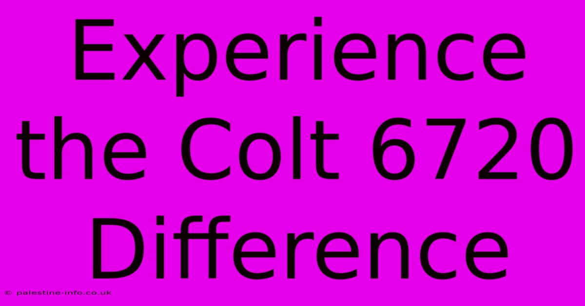 Experience The Colt 6720 Difference