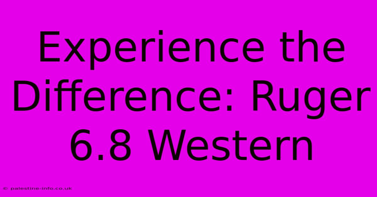 Experience The Difference: Ruger 6.8 Western