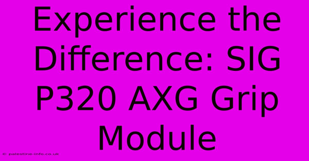 Experience The Difference: SIG P320 AXG Grip Module