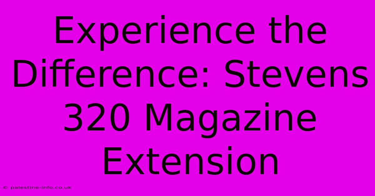 Experience The Difference: Stevens 320 Magazine Extension