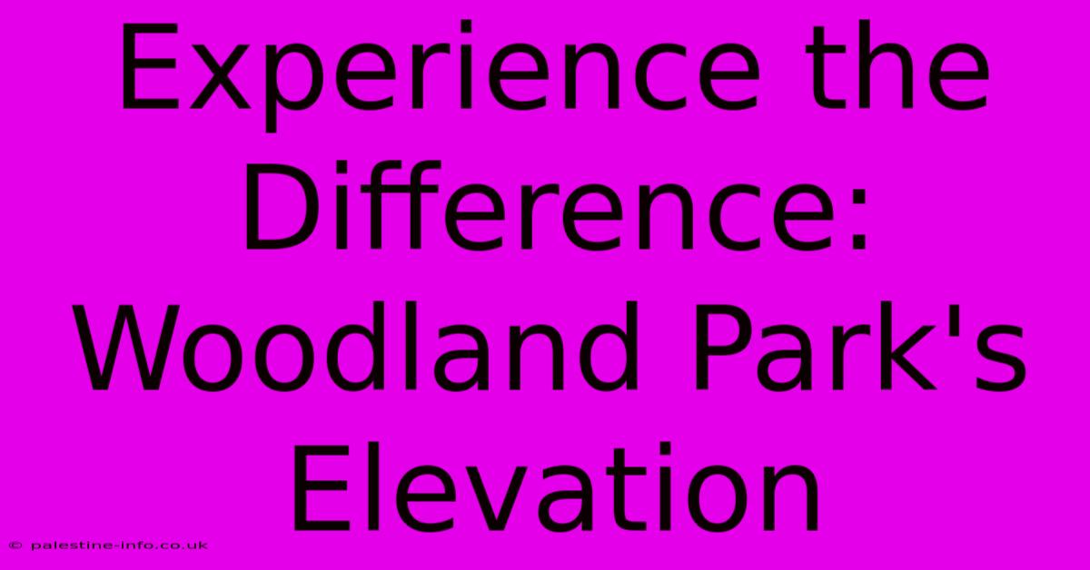 Experience The Difference: Woodland Park's Elevation