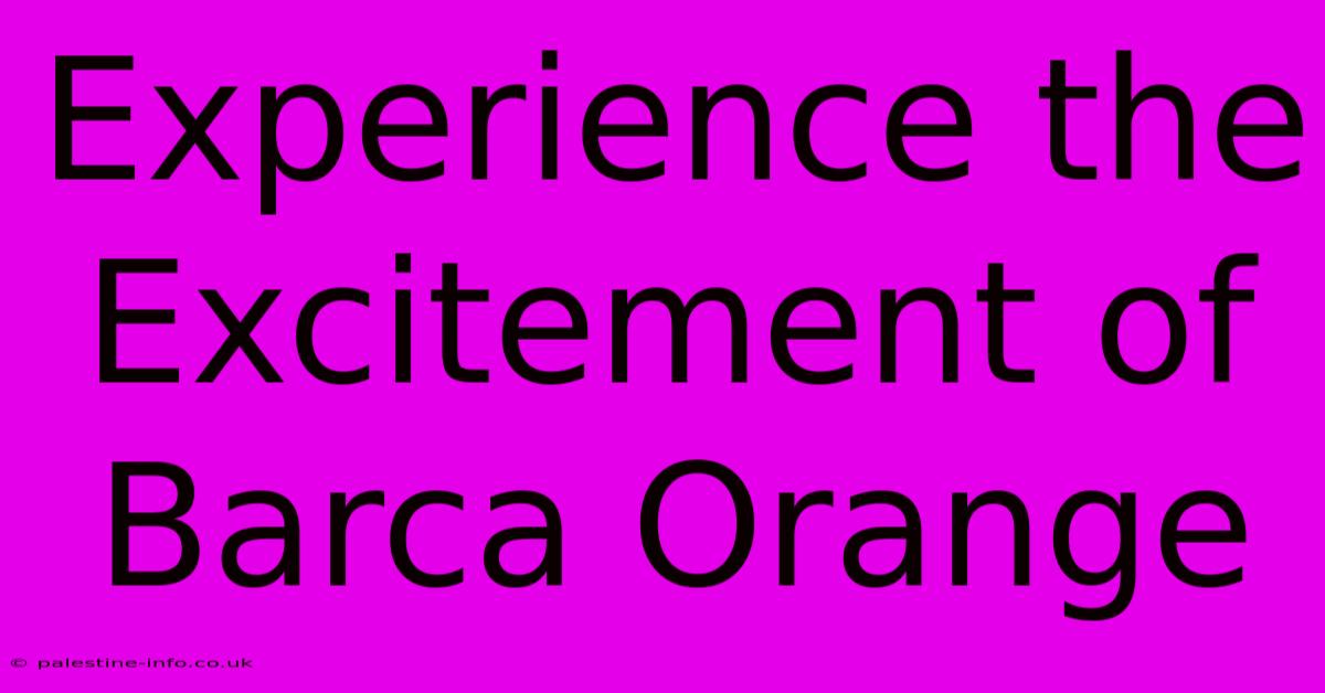 Experience The Excitement Of Barca Orange