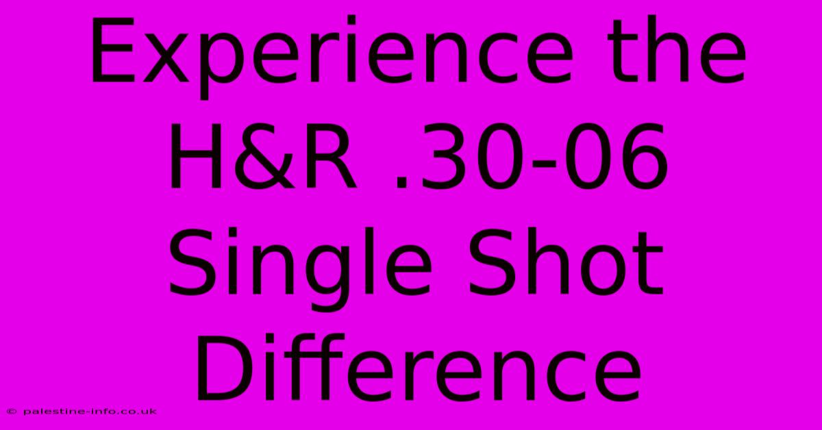 Experience The H&R .30-06 Single Shot Difference