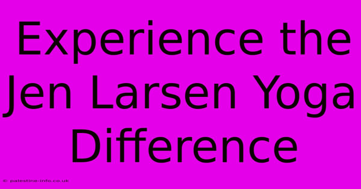 Experience The Jen Larsen Yoga Difference