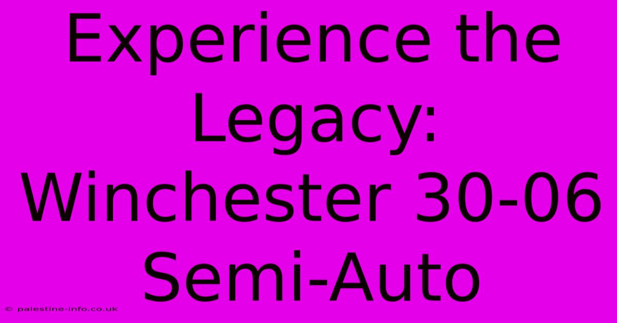 Experience The Legacy: Winchester 30-06 Semi-Auto