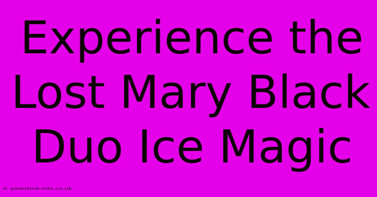 Experience The Lost Mary Black Duo Ice Magic