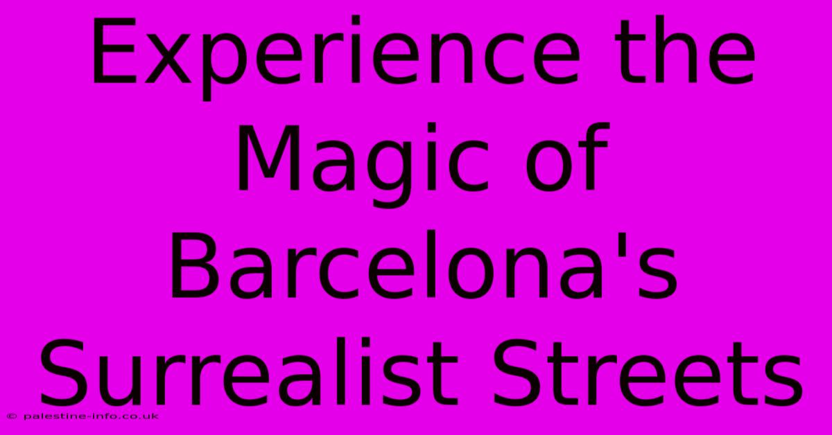 Experience The Magic Of Barcelona's Surrealist Streets