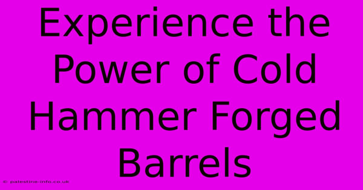 Experience The Power Of Cold Hammer Forged Barrels