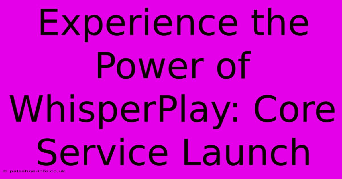 Experience The Power Of WhisperPlay: Core Service Launch