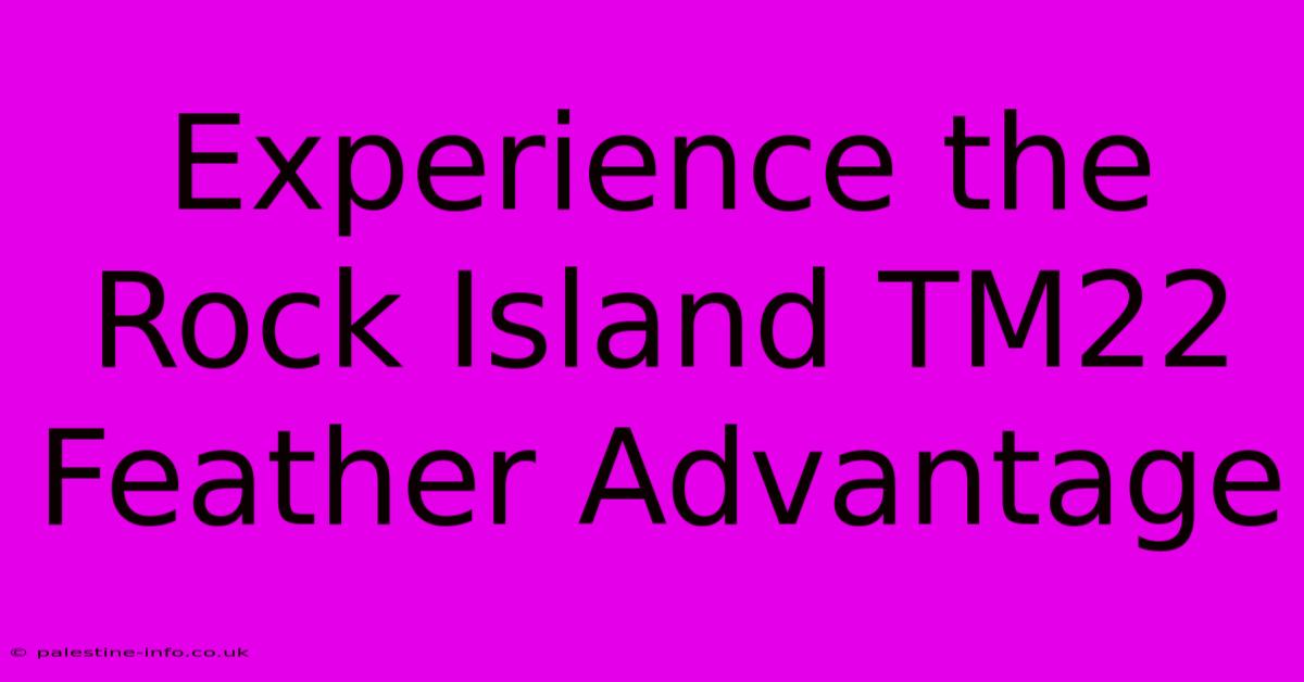 Experience The Rock Island TM22 Feather Advantage