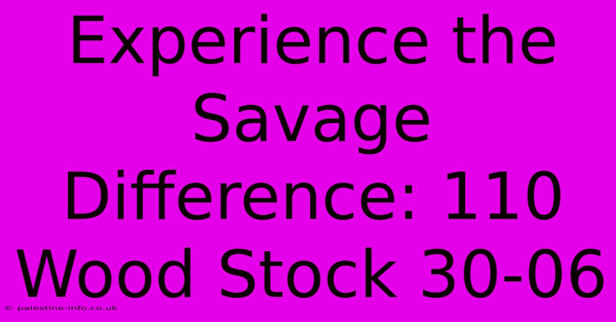 Experience The Savage Difference: 110 Wood Stock 30-06