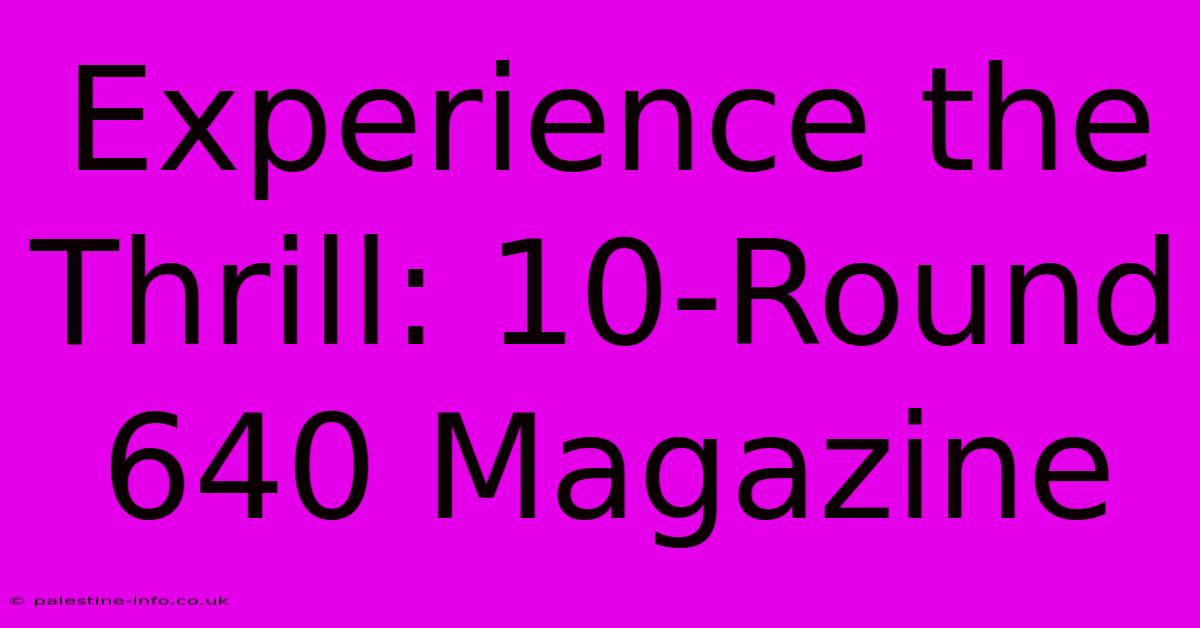 Experience The Thrill: 10-Round 640 Magazine