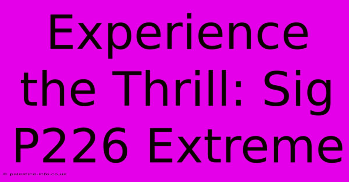 Experience The Thrill: Sig P226 Extreme