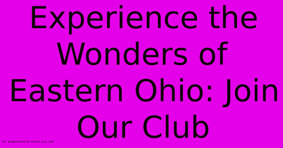 Experience The Wonders Of Eastern Ohio: Join Our Club