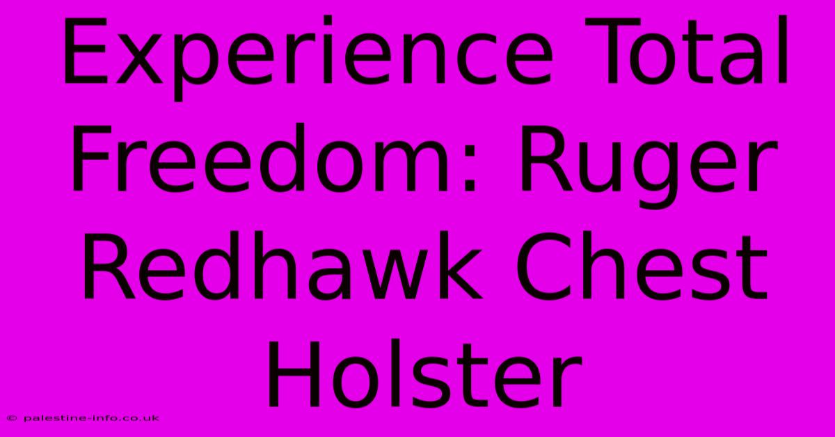 Experience Total Freedom: Ruger Redhawk Chest Holster