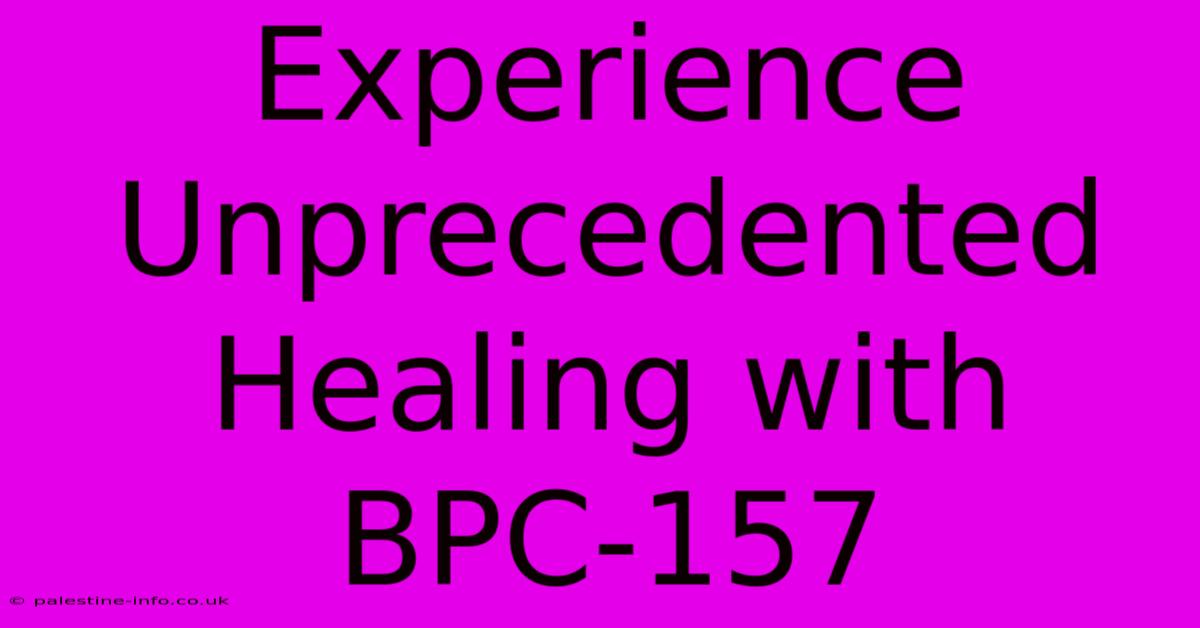 Experience Unprecedented Healing With BPC-157