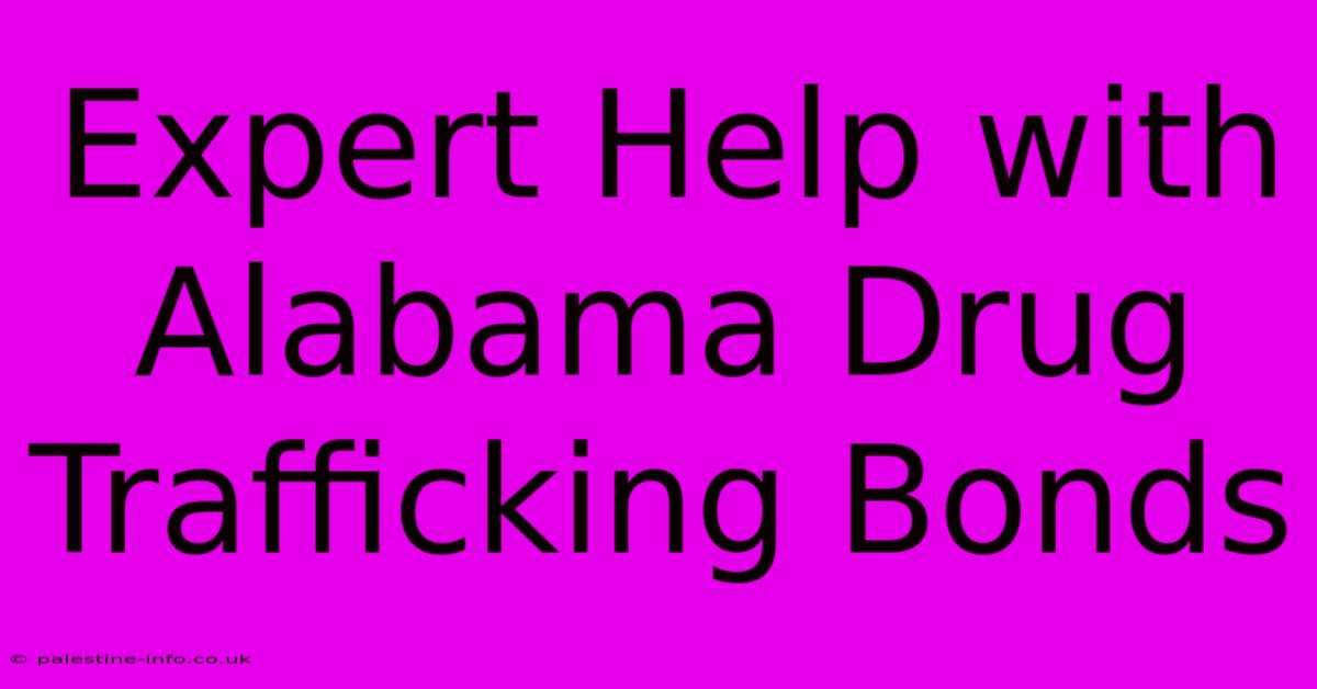 Expert Help With Alabama Drug Trafficking Bonds