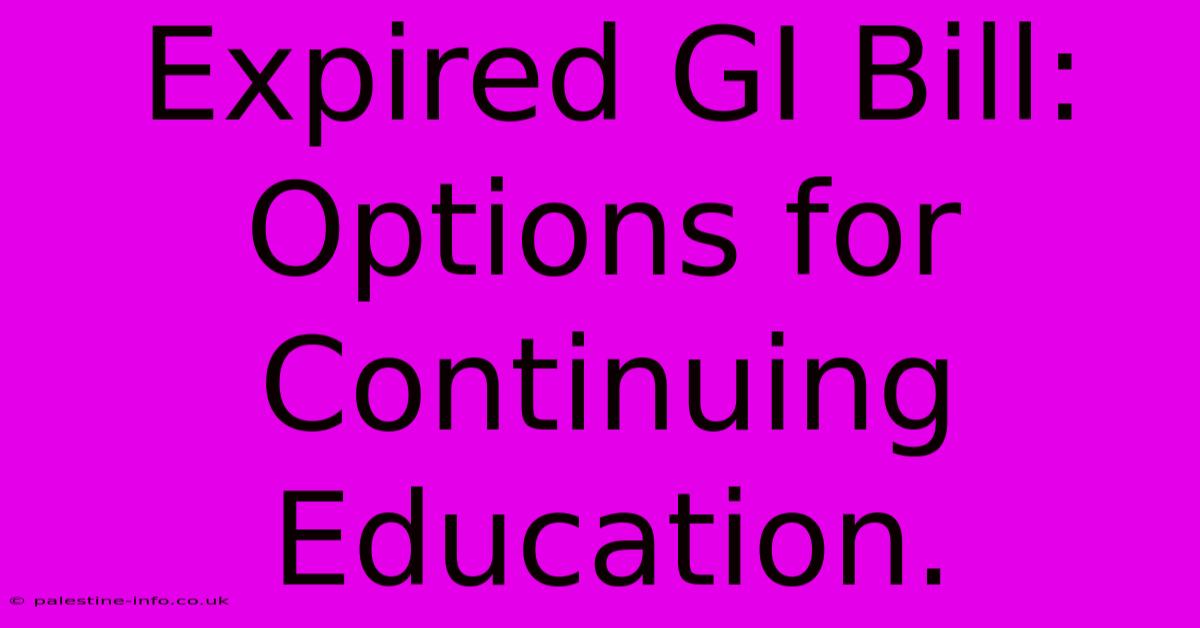 Expired GI Bill:  Options For Continuing Education.