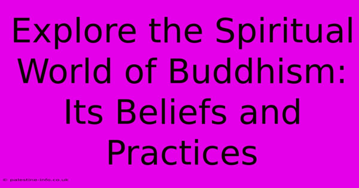 Explore The Spiritual World Of Buddhism: Its Beliefs And Practices