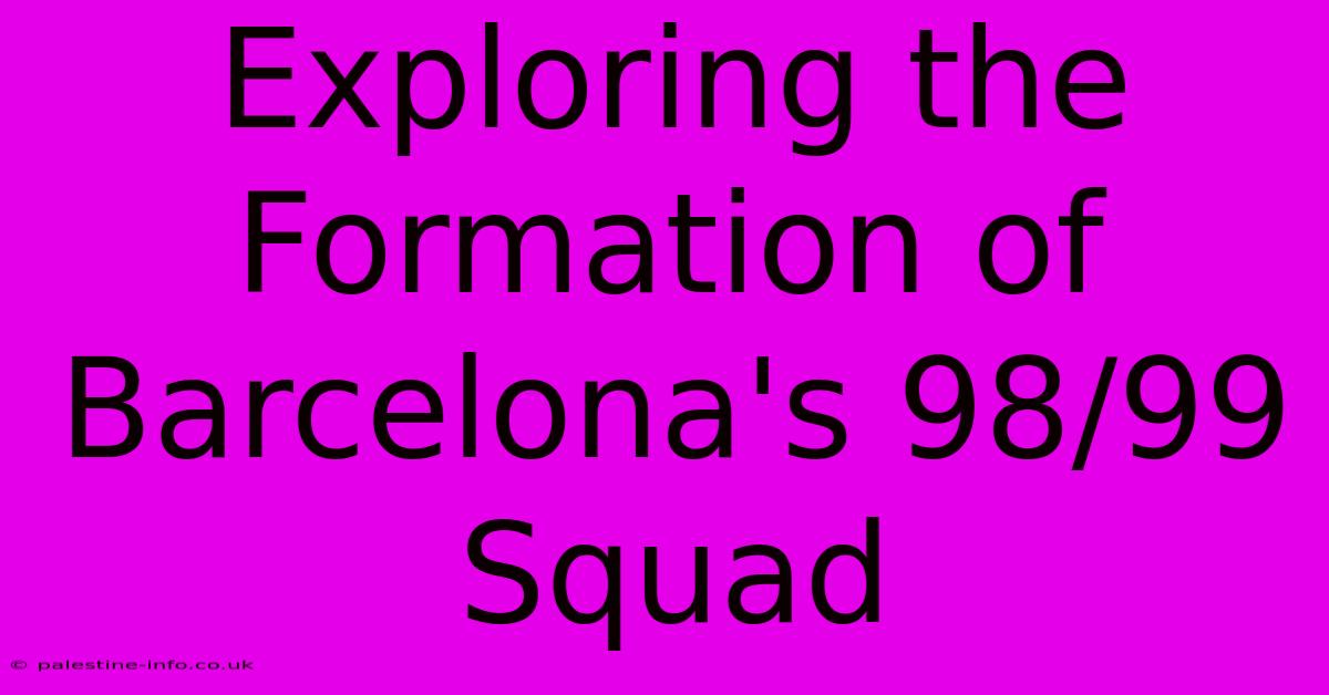 Exploring The Formation Of Barcelona's 98/99 Squad