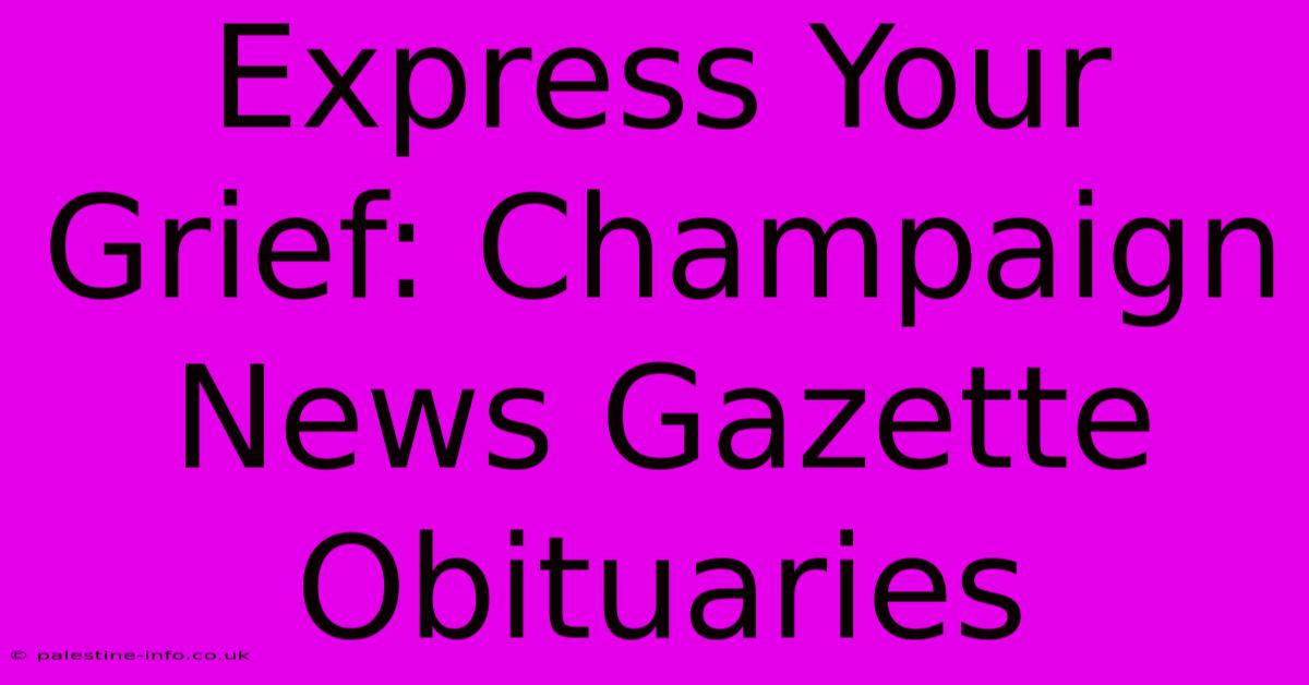 Express Your Grief: Champaign News Gazette Obituaries