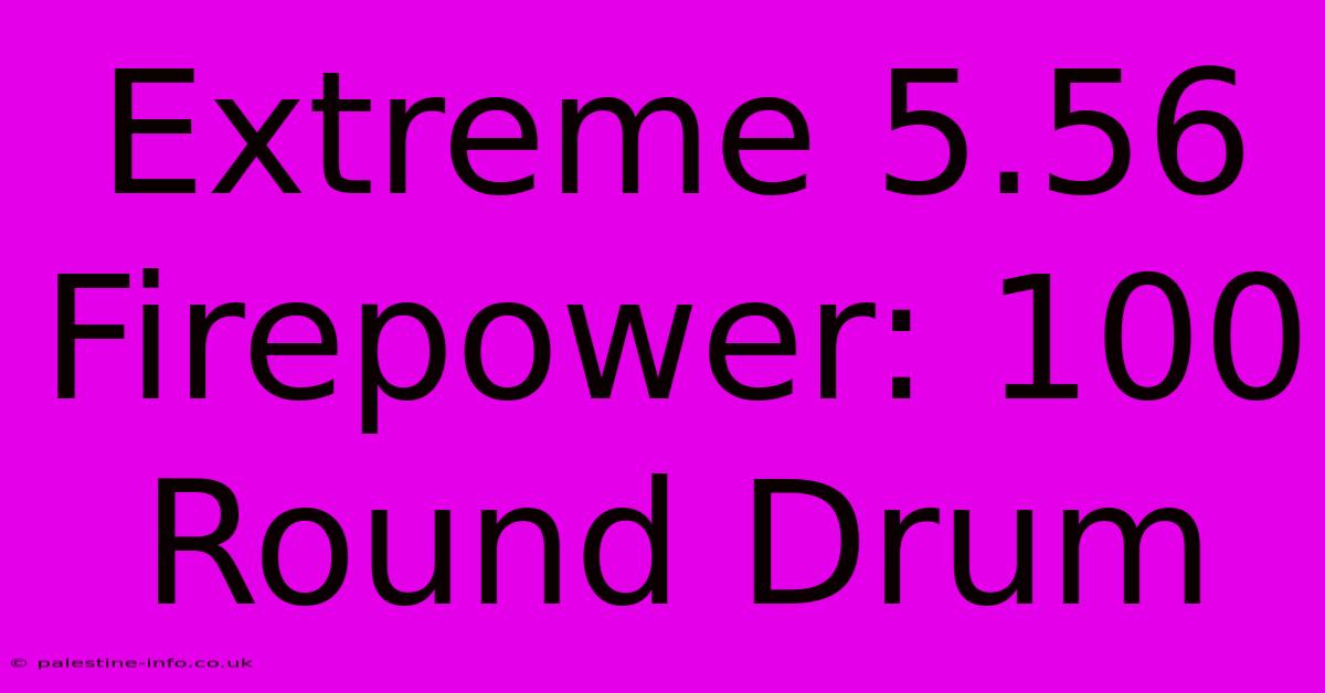 Extreme 5.56 Firepower: 100 Round Drum