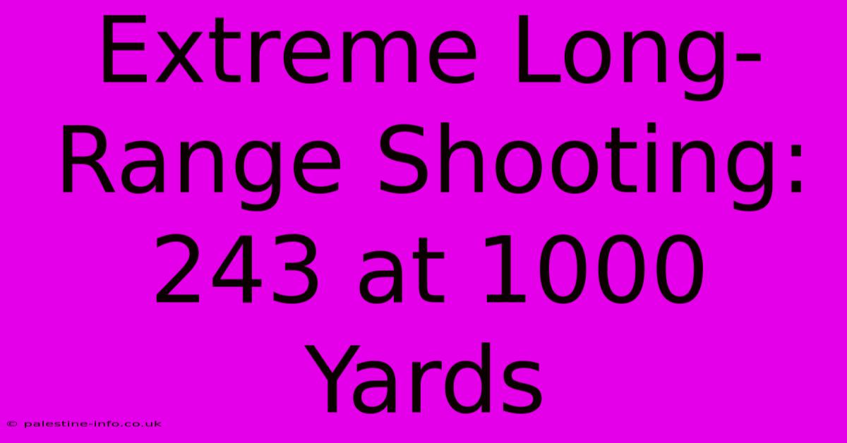 Extreme Long-Range Shooting: 243 At 1000 Yards