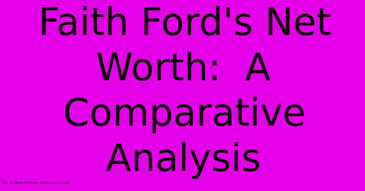 Faith Ford's Net Worth:  A Comparative Analysis