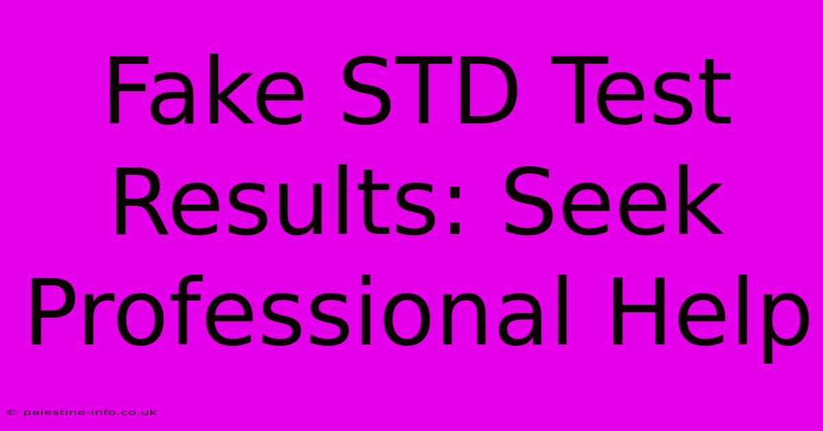 Fake STD Test Results: Seek Professional Help