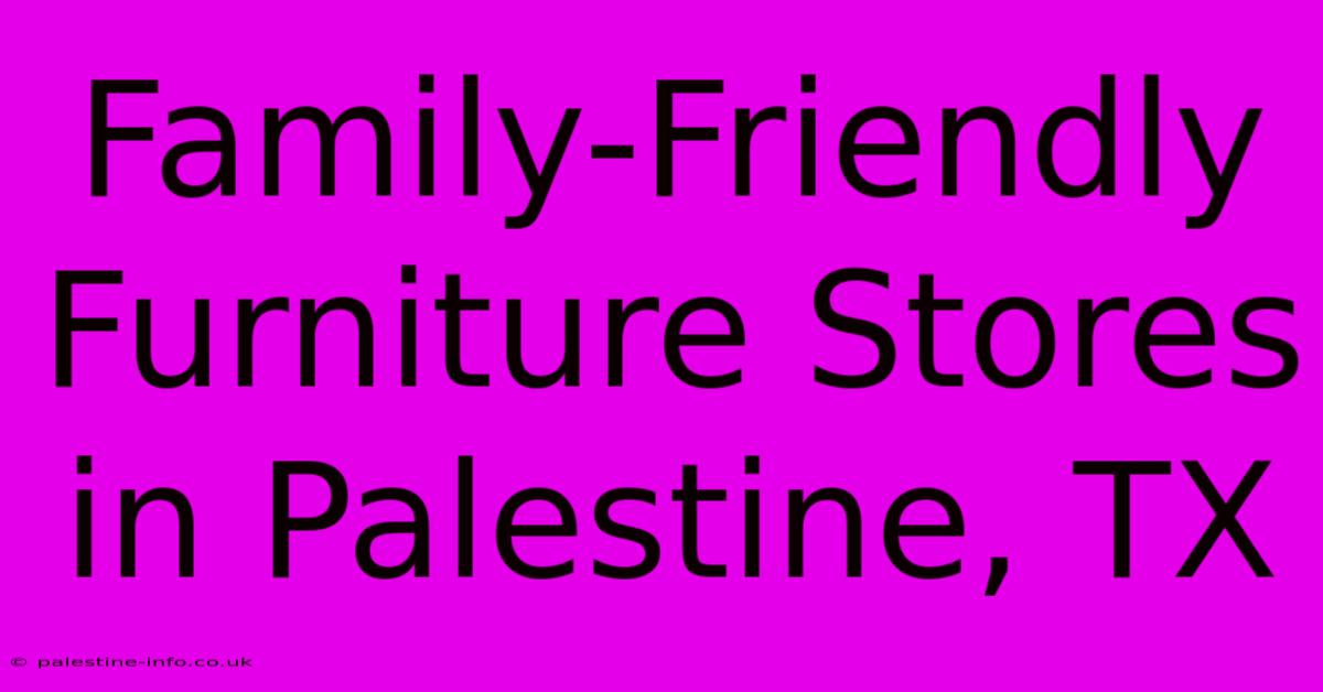 Family-Friendly Furniture Stores In Palestine, TX