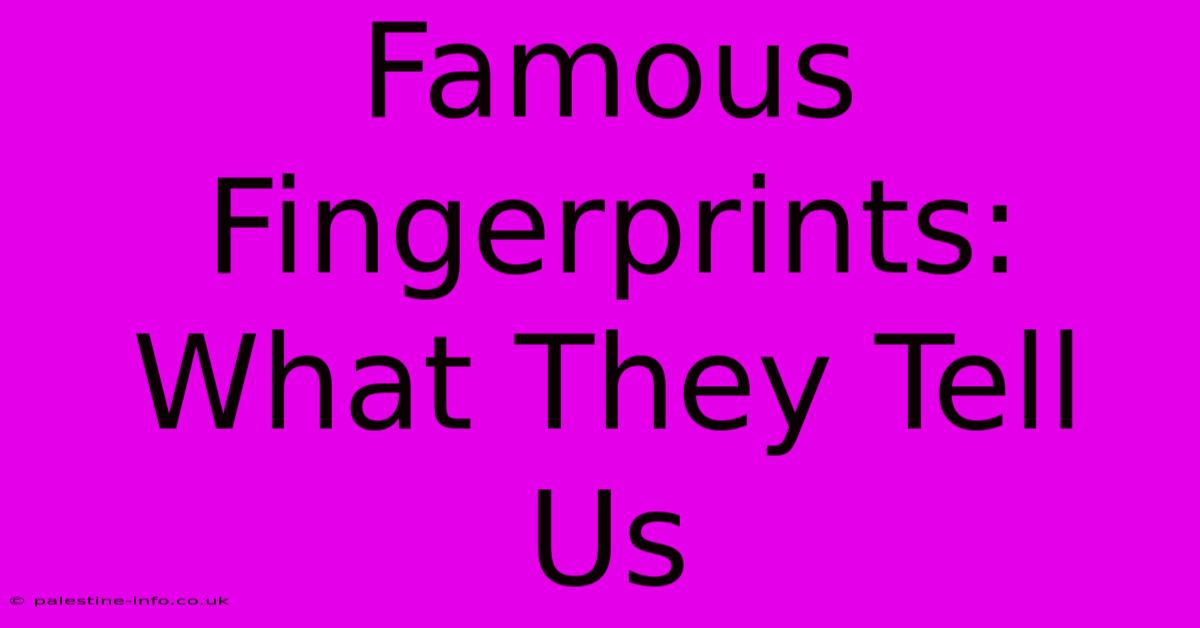 Famous Fingerprints:  What They Tell Us