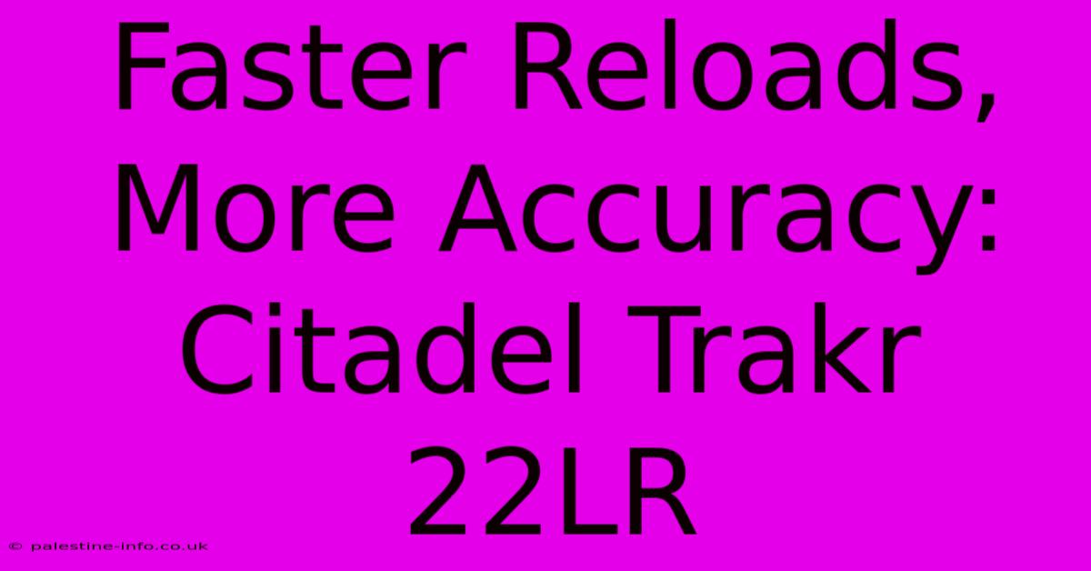 Faster Reloads, More Accuracy: Citadel Trakr 22LR