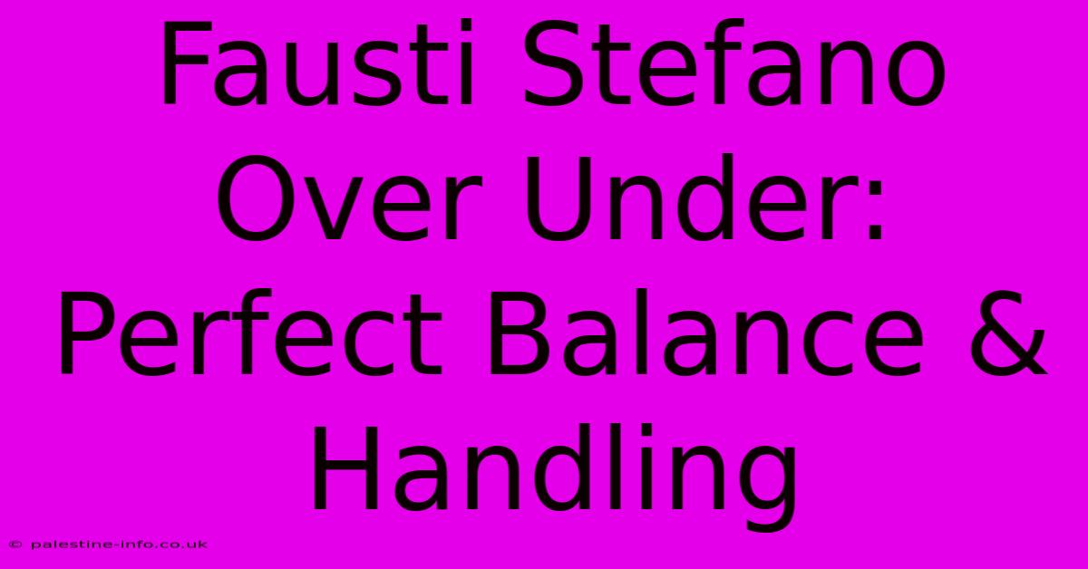 Fausti Stefano Over Under:  Perfect Balance & Handling