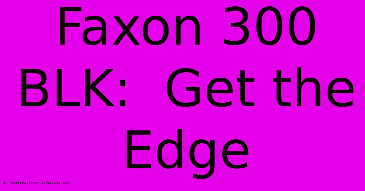 Faxon 300 BLK:  Get The Edge