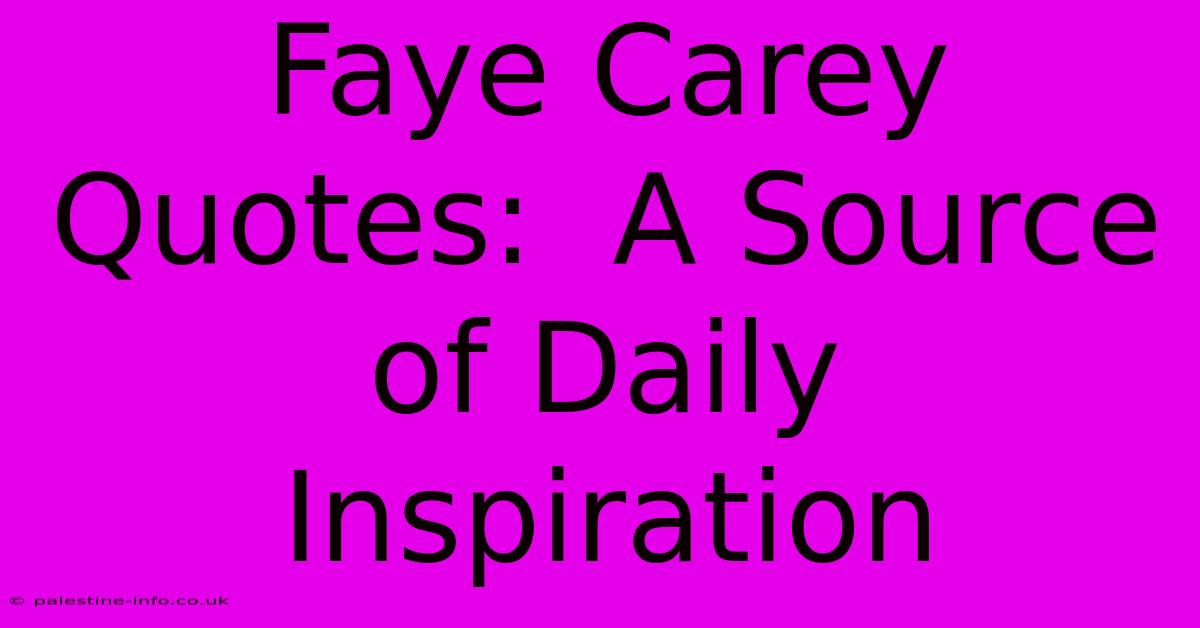 Faye Carey Quotes:  A Source Of Daily Inspiration