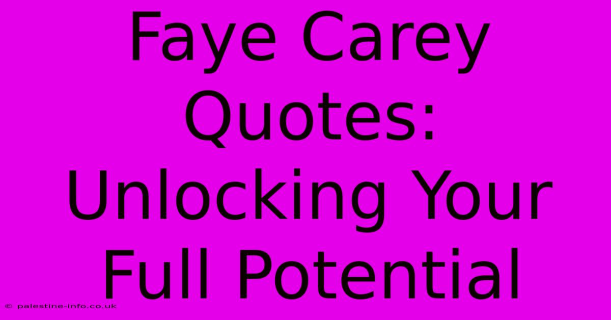 Faye Carey Quotes:  Unlocking Your Full Potential