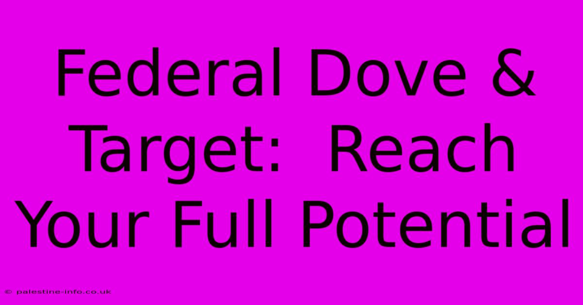 Federal Dove & Target:  Reach Your Full Potential