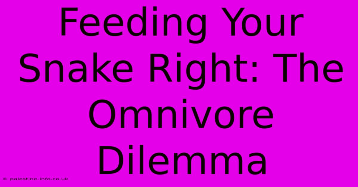 Feeding Your Snake Right: The Omnivore Dilemma