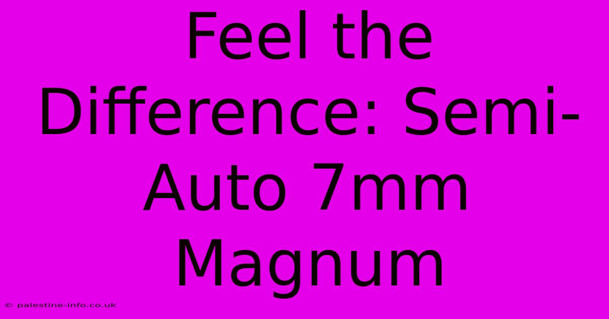 Feel The Difference: Semi-Auto 7mm Magnum